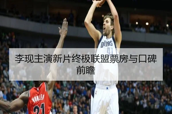 李现主演新片终极联盟票房与口碑前瞻